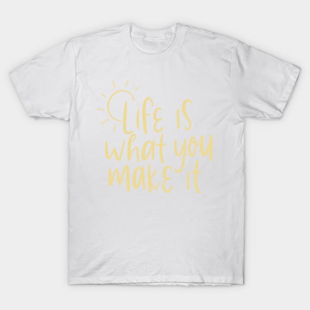 life is what you make it T-Shirt by nicolecella98